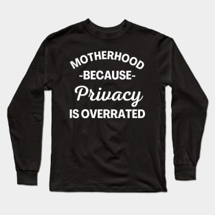 Motherhood Because Privacy Is Overrated. Funny Mom Saying. Long Sleeve T-Shirt